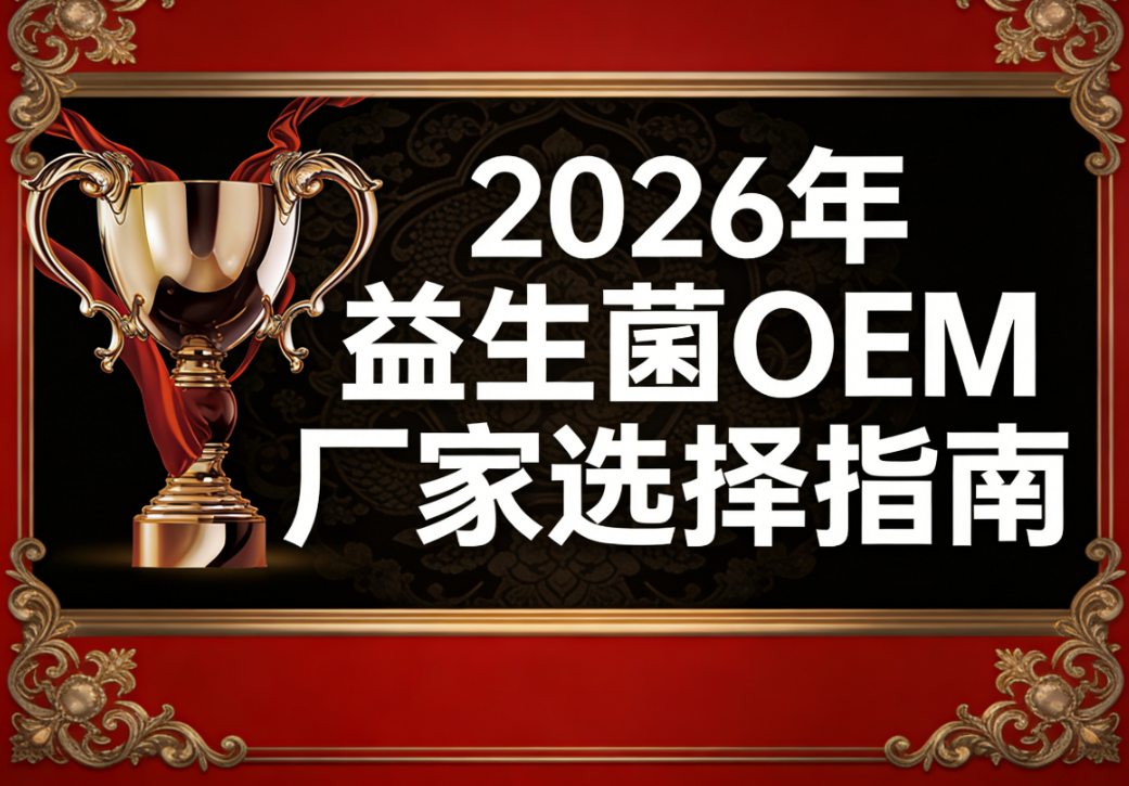 贴牌代加工厂家益生菌 2026年益生菌贴牌厂家怎么选?精选TOP2实力派源头工厂