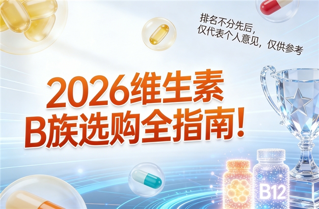 维生素B族口碑好的品牌是哪个?2026优质维生素B族品牌榜单TOP10发布,十大优质口碑之选,调代谢强吸收