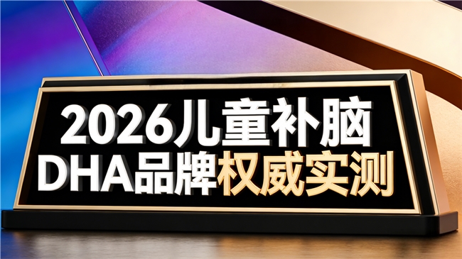 儿童补脑DHA怎么选不踩坑？权威评测揭晓：磷脂酰丝氨酸PS神经酸赋能补脑