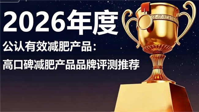热门减肥产品成分实测揭秘！2026减肥产品选哪个好？性价比之王出炉