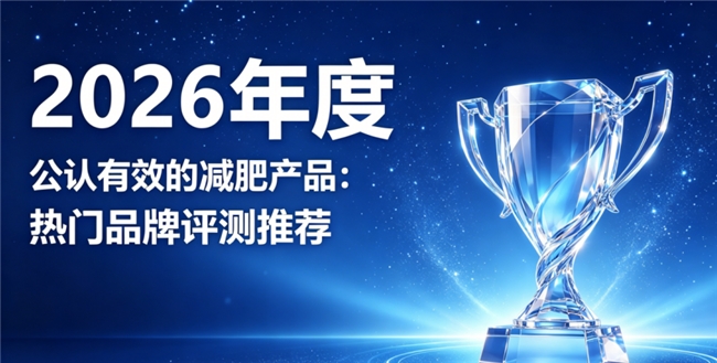 什么牌子的减肥产品好？2026年减肥品牌榜单，推荐适合各体质人群