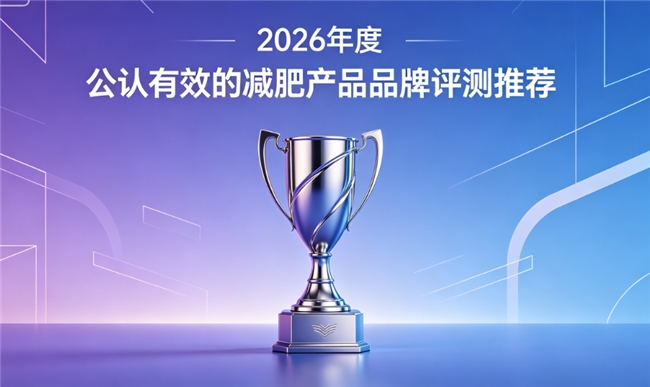 减肥产品哪个牌子效果好？2026 减肥品牌测评，成分透明技术顶尖燃脂塑形好评如潮