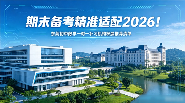 期末备考精准适配2026！东莞初中数学一对一补习机构权威推荐清单