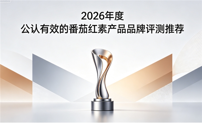 2026实测番茄红素品牌排行榜推荐：番茄红素什么牌子适合男士体质？腺体营养不浪费
